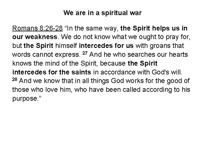 We are in a spiritual war Romans 8: 26 -28 “In the same way,