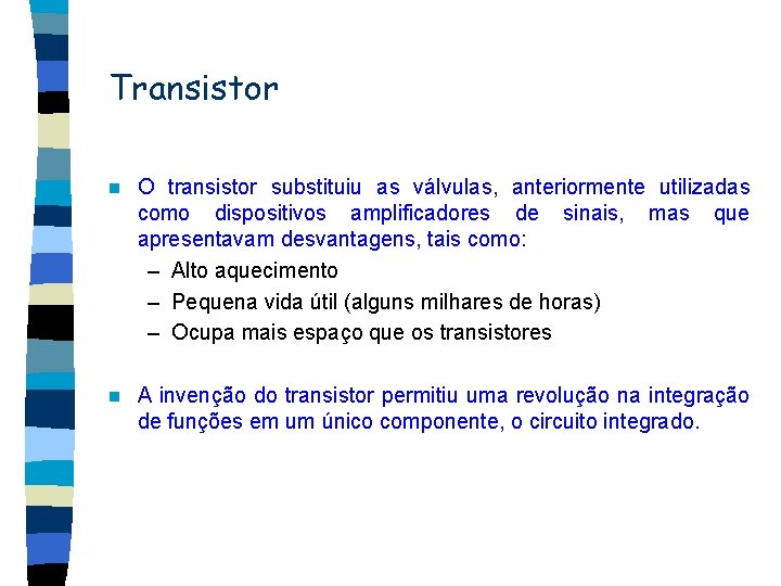 Transistor n O transistor substituiu as válvulas, anteriormente utilizadas como dispositivos amplificadores de sinais,
