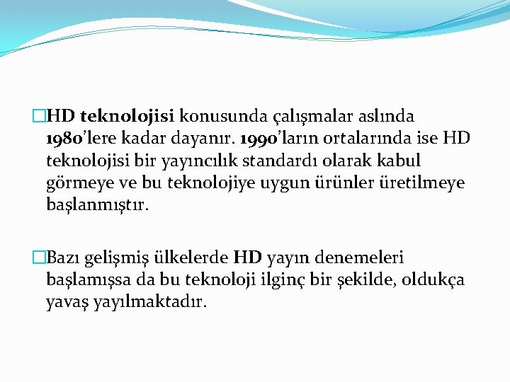 �HD teknolojisi konusunda çalışmalar aslında 1980’lere kadar dayanır. 1990’ların ortalarında ise HD teknolojisi bir