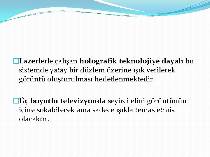 �Lazerlerle çalışan holografik teknolojiye dayalı bu sistemde yatay bir düzlem üzerine ışık verilerek görüntü