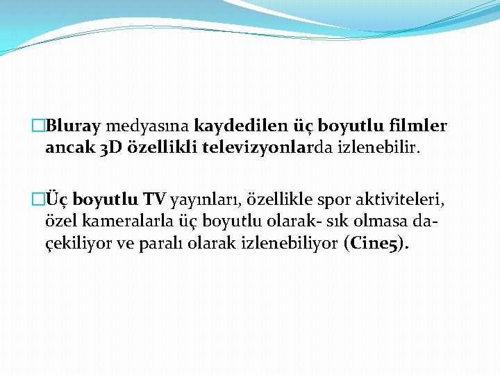 �Bluray medyasına kaydedilen üç boyutlu filmler ancak 3 D özellikli televizyonlarda izlenebilir. �Üç boyutlu