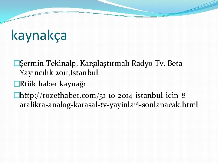 kaynakça �Şermin Tekinalp, Karşılaştırmalı Radyo Tv, Beta Yayıncılık 2011, Istanbul �Rtük haber kaynağı �http: