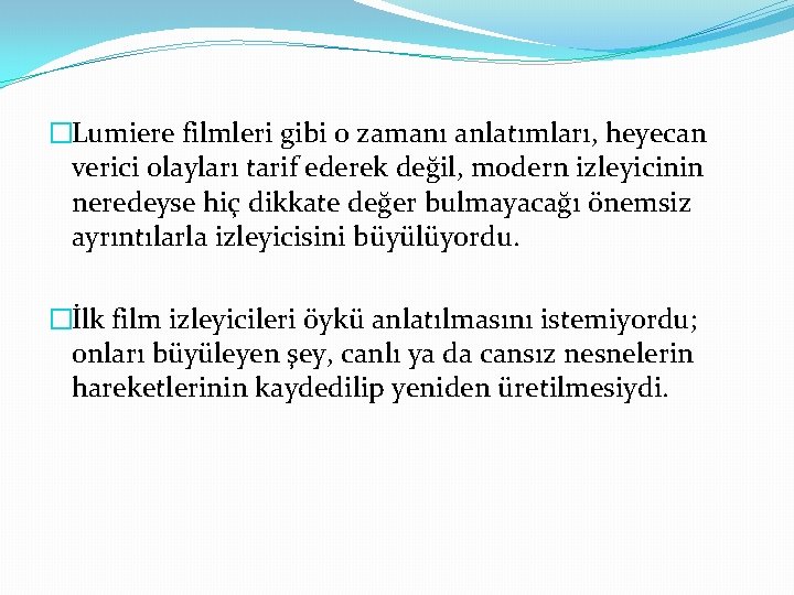 �Lumiere filmleri gibi o zamanı anlatımları, heyecan verici olayları tarif ederek değil, modern izleyicinin