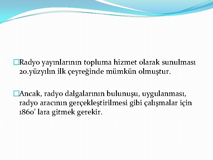 �Radyo yayınlarının topluma hizmet olarak sunulması 20. yüzyılın ilk çeyreğinde mümkün olmuştur. �Ancak, radyo