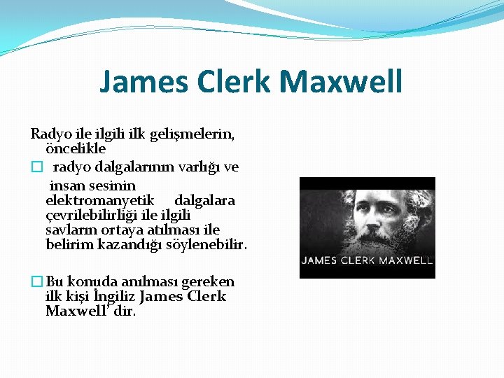 James Clerk Maxwell Radyo ile ilgili ilk gelişmelerin, öncelikle � radyo dalgalarının varlığı ve