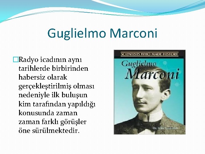 Guglielmo Marconi �Radyo icadının aynı tarihlerde birbirinden habersiz olarak gerçekleştirilmiş olması nedeniyle ilk buluşun
