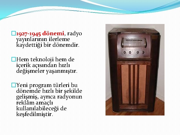 � 1927 -1945 dönemi, radyo yayınlarının ilerleme kaydettiği bir dönemdir. �Hem teknoloji hem de