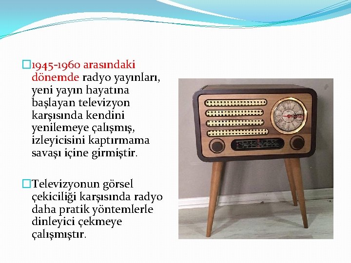 � 1945 -1960 arasındaki dönemde radyo yayınları, yeni yayın hayatına başlayan televizyon karşısında kendini