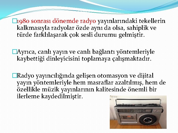 � 1980 sonrası dönemde radyo yayınlarındaki tekellerin kalkmasıyla radyolar özde aynı da olsa, sahiplik