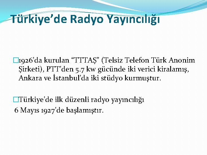 Türkiye’de Radyo Yayıncılığı � 1926’da kurulan “TTTAŞ” (Telsiz Telefon Türk Anonim Şirketi), PTT’den 5.