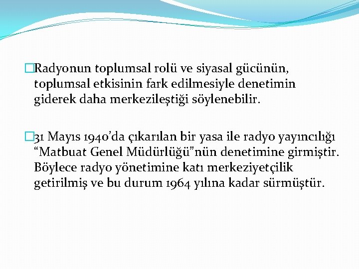 �Radyonun toplumsal rolü ve siyasal gücünün, toplumsal etkisinin fark edilmesiyle denetimin giderek daha merkezileştiği