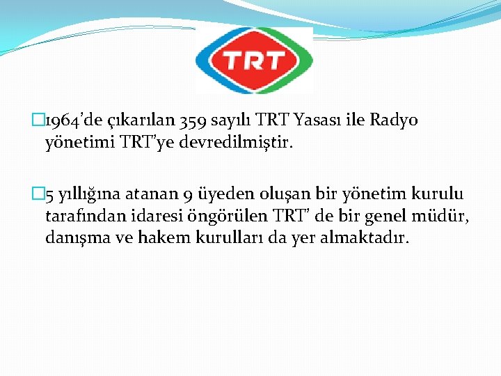 � 1964’de çıkarılan 359 sayılı TRT Yasası ile Radyo yönetimi TRT’ye devredilmiştir. � 5