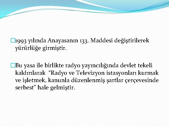 � 1993 yılında Anayasanın 133. Maddesi değiştirilerek yürürlüğe girmiştir. �Bu yasa ile birlikte radyo