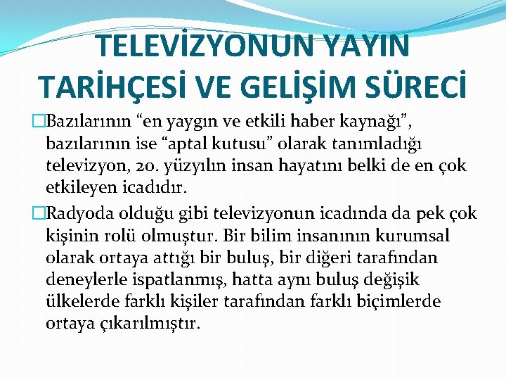 TELEVİZYONUN YAYIN TARİHÇESİ VE GELİŞİM SÜRECİ �Bazılarının “en yaygın ve etkili haber kaynağı”, bazılarının