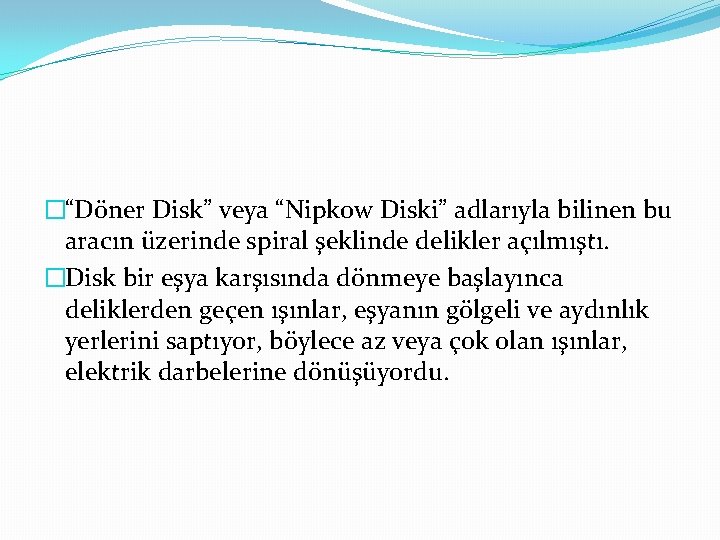 �“Döner Disk” veya “Nipkow Diski” adlarıyla bilinen bu aracın üzerinde spiral şeklinde delikler açılmıştı.