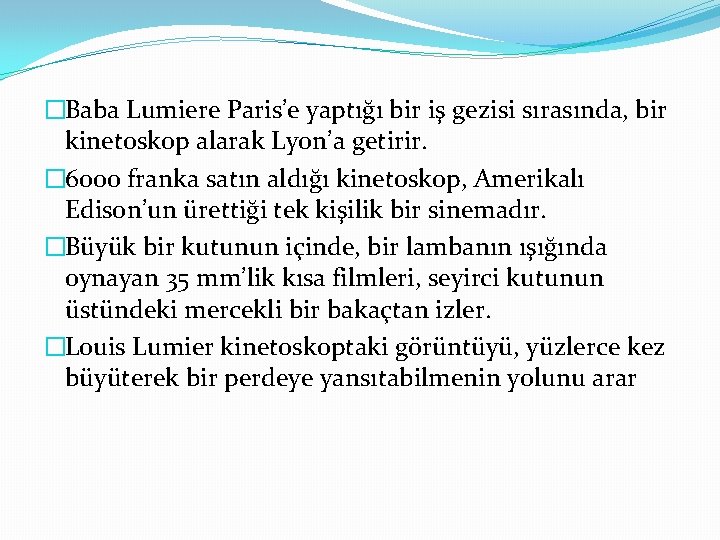 �Baba Lumiere Paris’e yaptığı bir iş gezisi sırasında, bir kinetoskop alarak Lyon’a getirir. �
