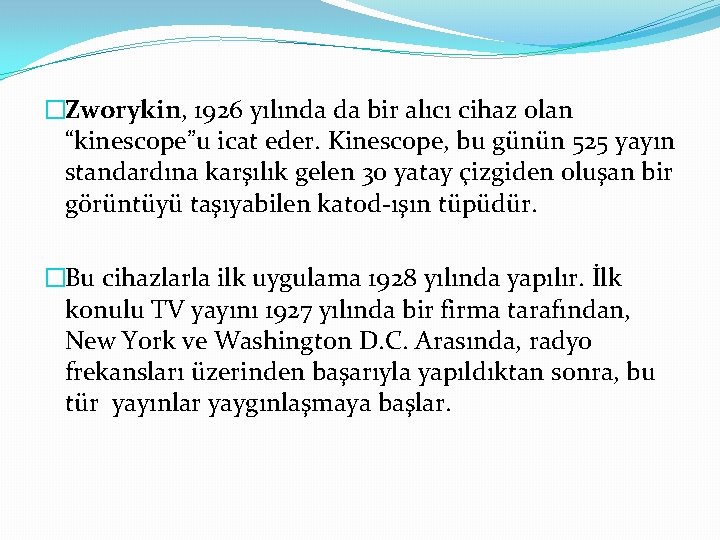 �Zworykin, 1926 yılında da bir alıcı cihaz olan “kinescope”u icat eder. Kinescope, bu günün