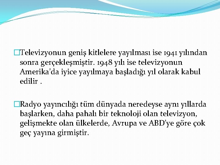 �Televizyonun geniş kitlelere yayılması ise 1941 yılından sonra gerçekleşmiştir. 1948 yılı ise televizyonun Amerika’da