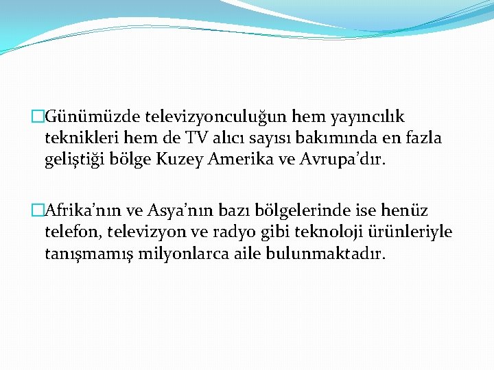 �Günümüzde televizyonculuğun hem yayıncılık teknikleri hem de TV alıcı sayısı bakımında en fazla geliştiği