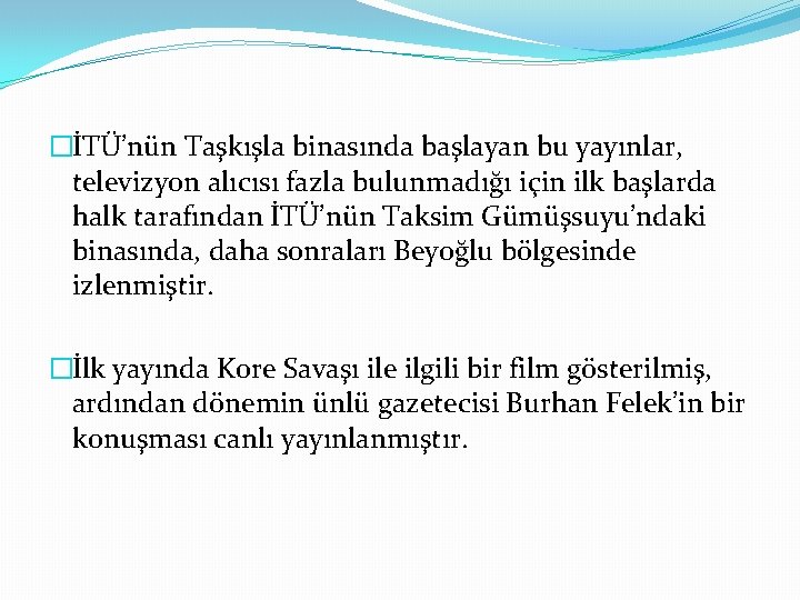 �İTÜ’nün Taşkışla binasında başlayan bu yayınlar, televizyon alıcısı fazla bulunmadığı için ilk başlarda halk