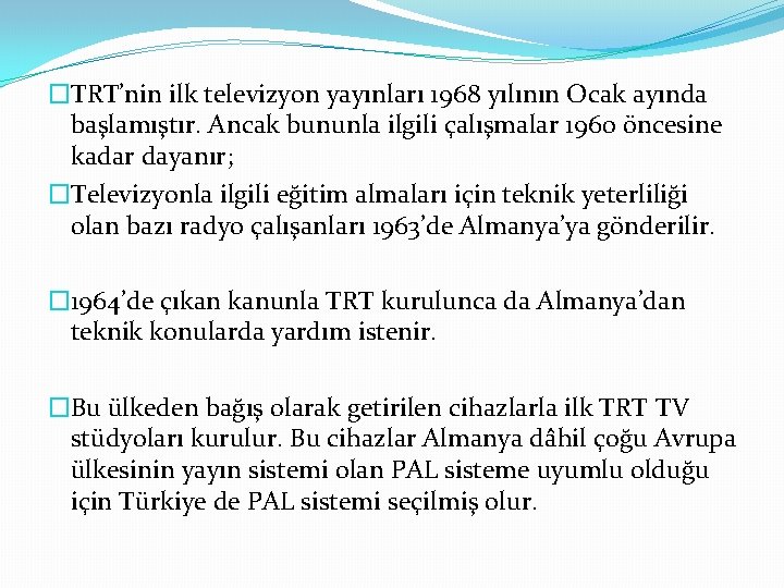 �TRT’nin ilk televizyon yayınları 1968 yılının Ocak ayında başlamıştır. Ancak bununla ilgili çalışmalar 1960