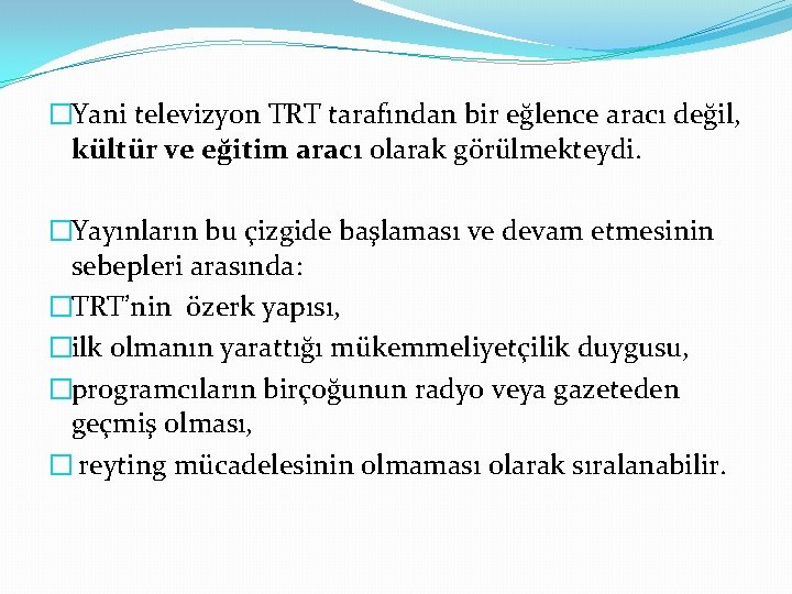 �Yani televizyon TRT tarafından bir eğlence aracı değil, kültür ve eğitim aracı olarak görülmekteydi.