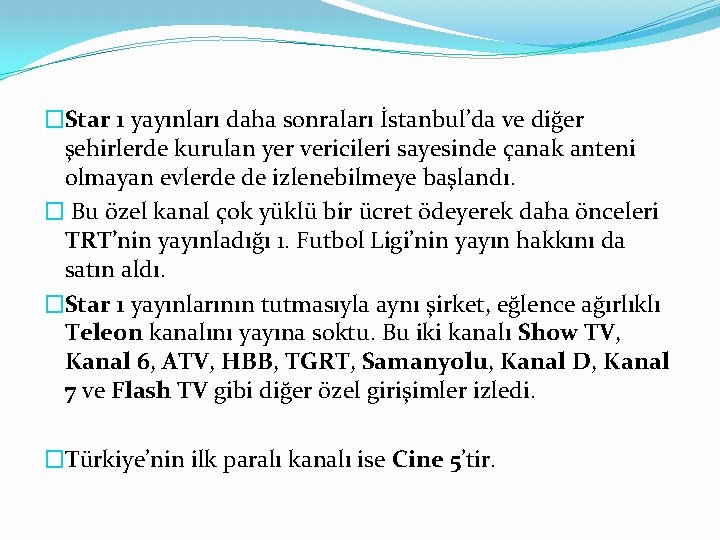 �Star 1 yayınları daha sonraları İstanbul’da ve diğer şehirlerde kurulan yer vericileri sayesinde çanak