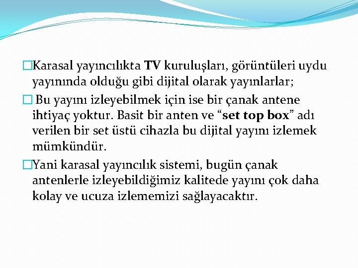 �Karasal yayıncılıkta TV kuruluşları, görüntüleri uydu yayınında olduğu gibi dijital olarak yayınlarlar; � Bu