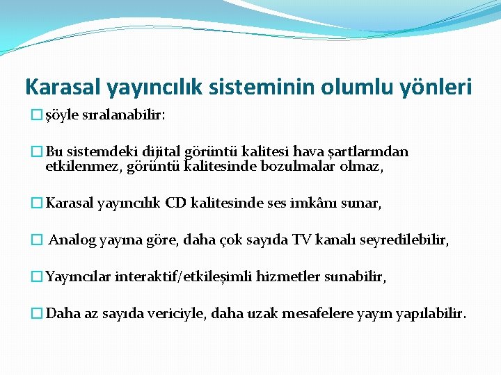 Karasal yayıncılık sisteminin olumlu yönleri �şöyle sıralanabilir: �Bu sistemdeki dijital görüntü kalitesi hava şartlarından