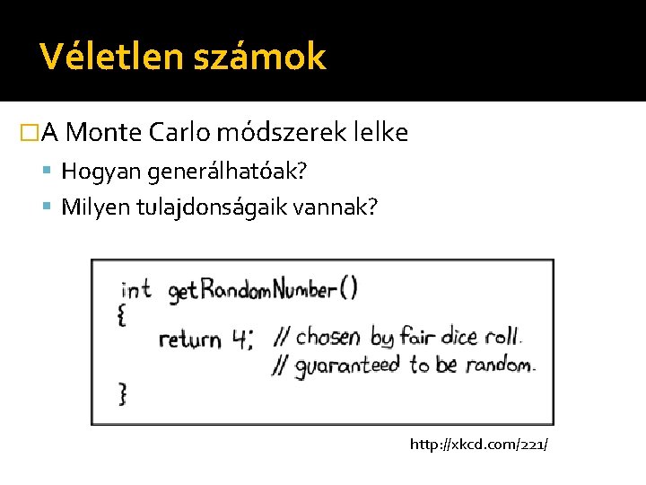 Véletlen számok �A Monte Carlo módszerek lelke Hogyan generálhatóak? Milyen tulajdonságaik vannak? http: //xkcd.