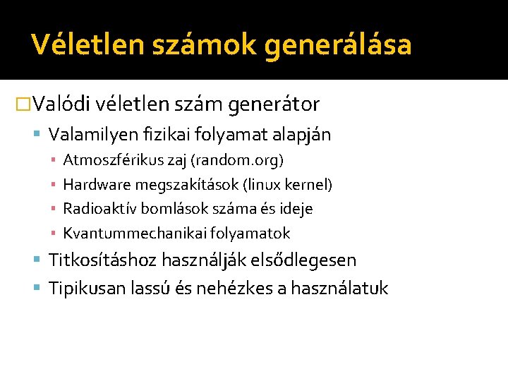 Véletlen számok generálása �Valódi véletlen szám generátor Valamilyen fizikai folyamat alapján ▪ Atmoszférikus zaj