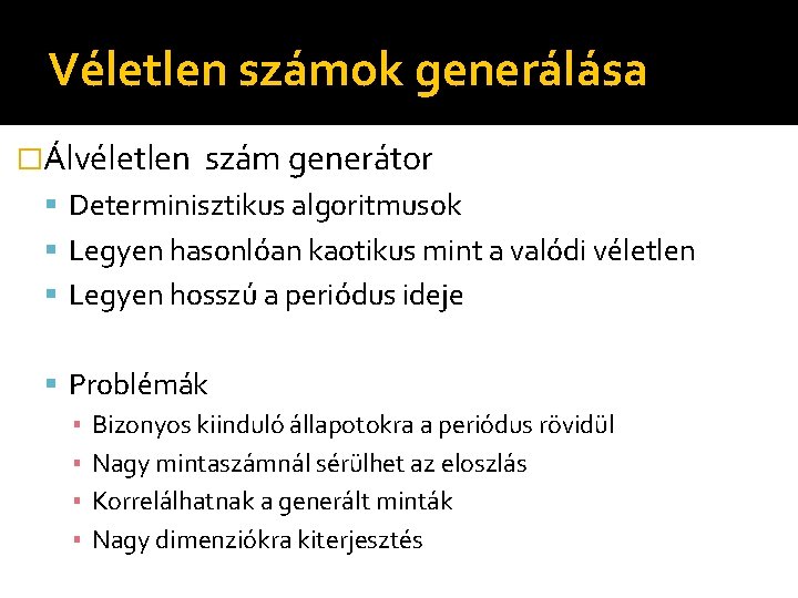 Véletlen számok generálása �Álvéletlen szám generátor Determinisztikus algoritmusok Legyen hasonlóan kaotikus mint a valódi