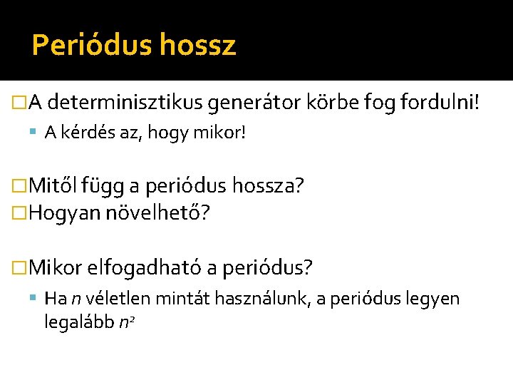 Periódus hossz �A determinisztikus generátor körbe fog fordulni! A kérdés az, hogy mikor! �Mitől