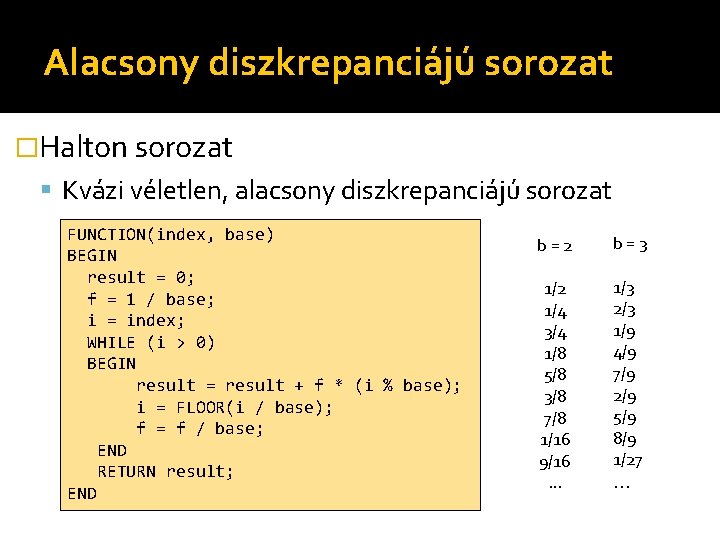 Alacsony diszkrepanciájú sorozat �Halton sorozat Kvázi véletlen, alacsony diszkrepanciájú sorozat FUNCTION(index, base) BEGIN result