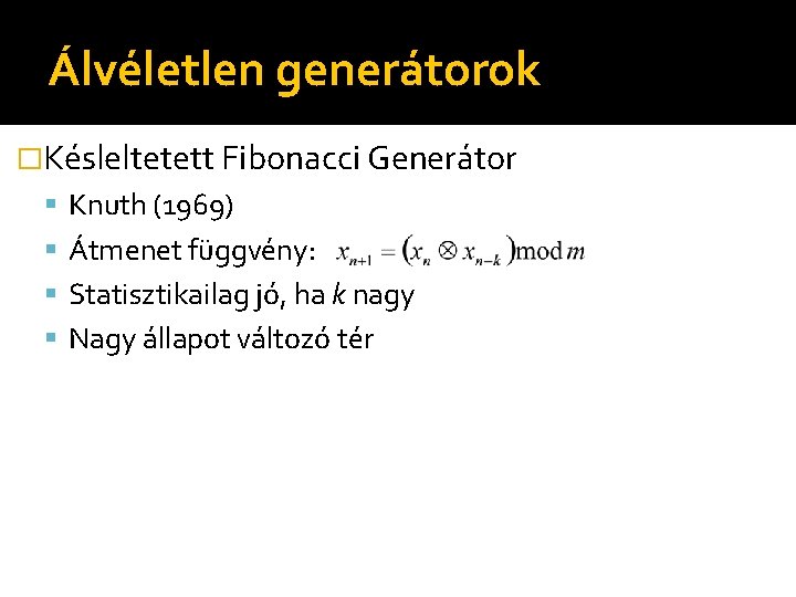 Álvéletlen generátorok �Késleltetett Fibonacci Generátor Knuth (1969) Átmenet függvény: Statisztikailag jó, ha k nagy