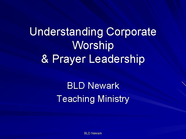 Understanding Corporate Worship & Prayer Leadership BLD Newark Teaching Ministry BLD Newark 