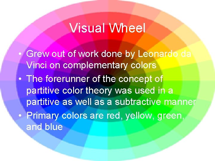 Visual Wheel • Grew out of work done by Leonardo da Vinci on complementary