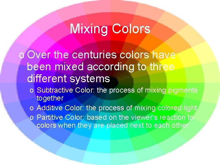 Mixing Colors o Over the centuries colors have been mixed according to three different