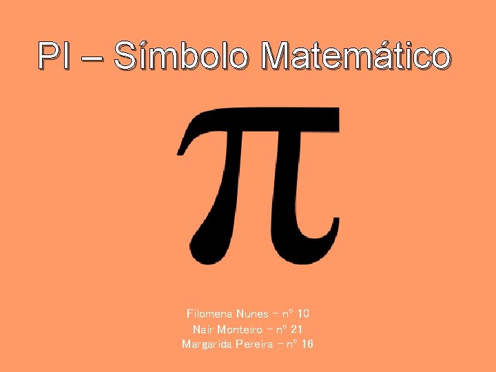 PI – Símbolo Matemático Filomena Nunes – nº 10 Nair Monteiro – nº 21