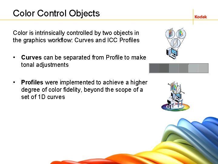 Color Control Objects Color is intrinsically controlled by two objects in the graphics workflow: