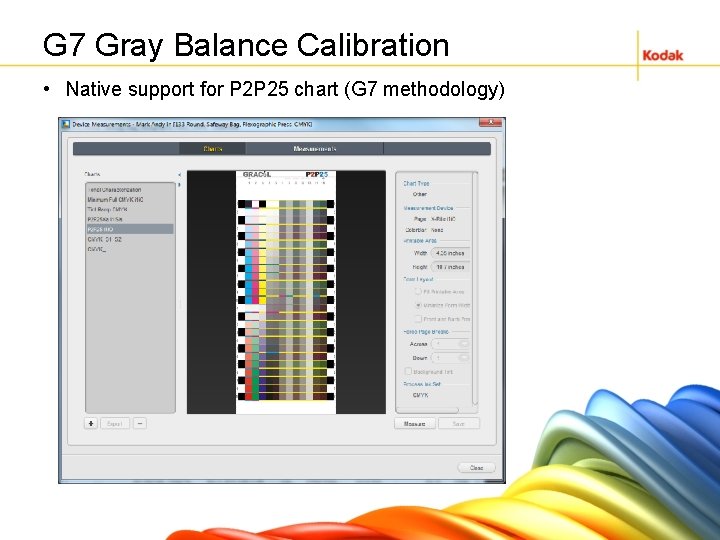 G 7 Gray Balance Calibration • Native support for P 2 P 25 chart