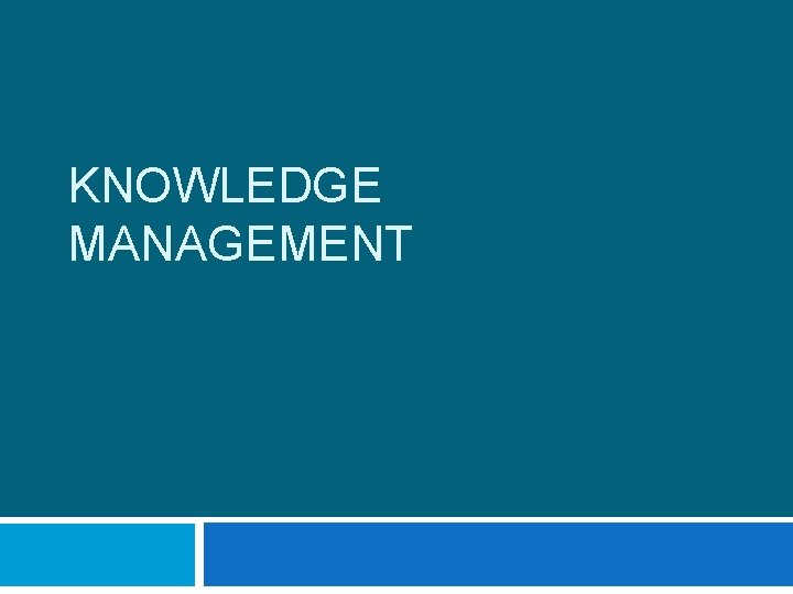 KNOWLEDGE MANAGEMENT 