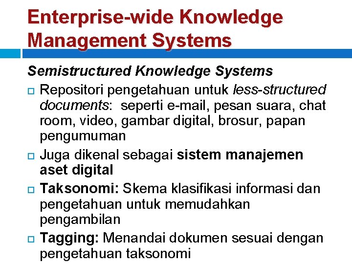Enterprise-wide Knowledge Management Systems Semistructured Knowledge Systems Repositori pengetahuan untuk less-structured documents: seperti e-mail,
