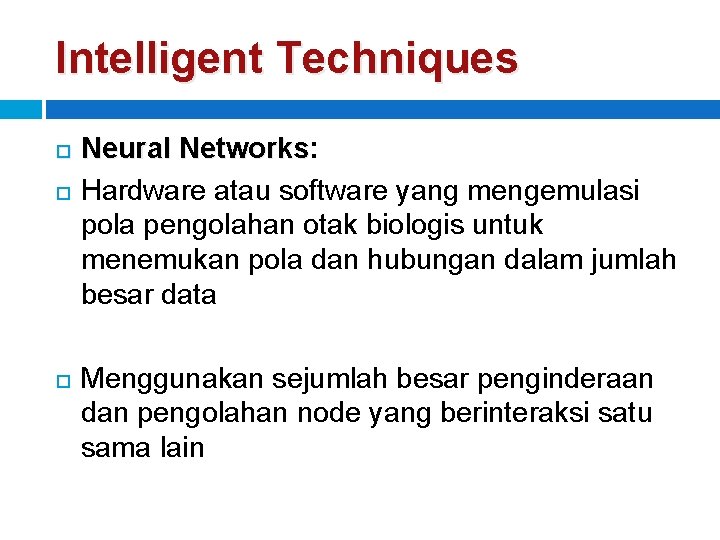 Intelligent Techniques Neural Networks: Networks Hardware atau software yang mengemulasi pola pengolahan otak biologis