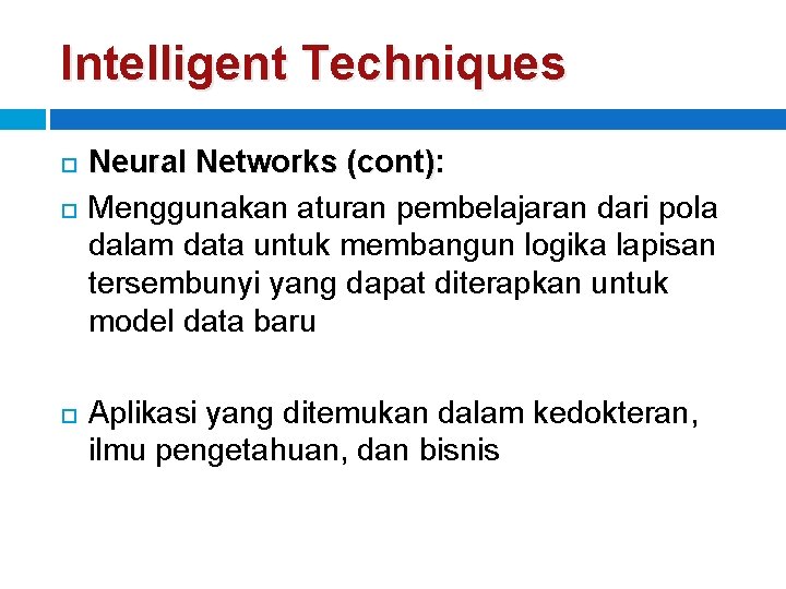 Intelligent Techniques Neural Networks (cont): (cont) Menggunakan aturan pembelajaran dari pola dalam data untuk