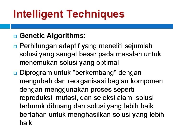 Intelligent Techniques Genetic Algorithms: Algorithms Perhitungan adaptif yang meneliti sejumlah solusi yang sangat besar