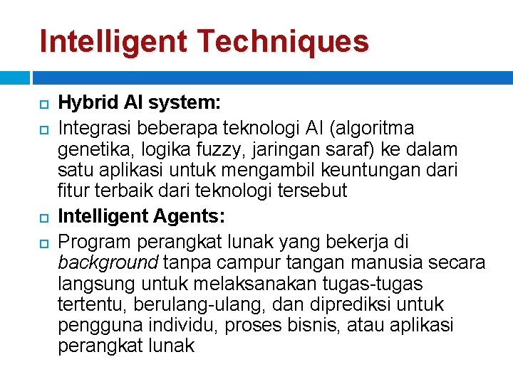 Intelligent Techniques Hybrid AI system: system Integrasi beberapa teknologi AI (algoritma genetika, logika fuzzy,