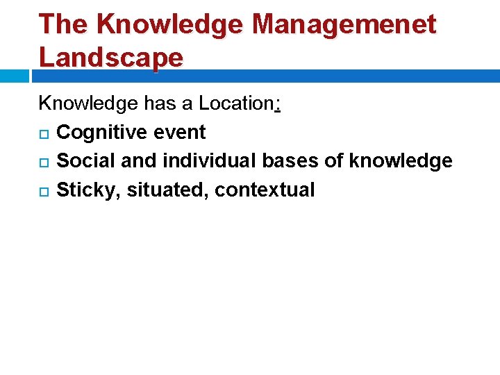 The Knowledge Managemenet Landscape Knowledge has a Location: Cognitive event Social and individual bases