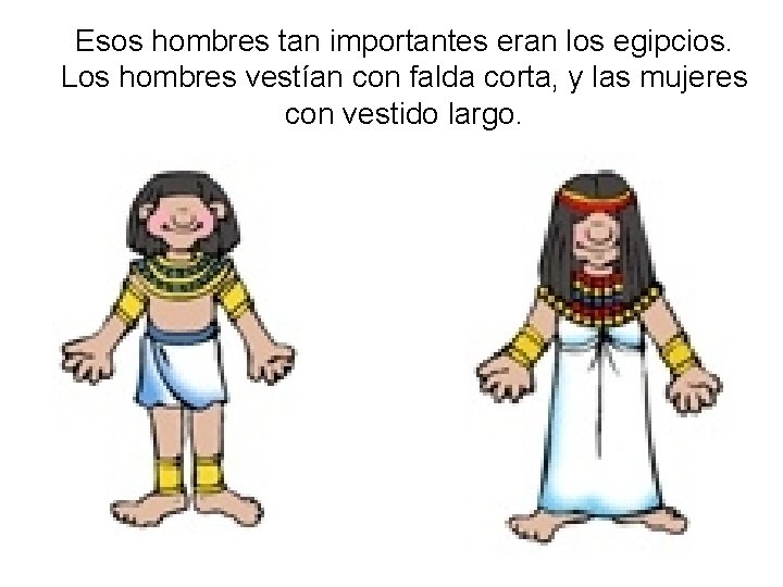 Esos hombres tan importantes eran los egipcios. Los hombres vestían con falda corta, y Esos hombres tan importantes eran los egipcios. Los hombres vestían con falda corta, y