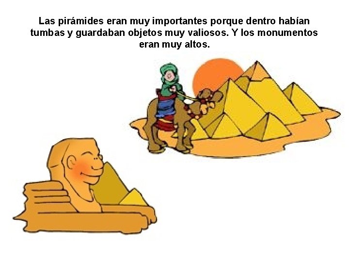 Las pirámides eran muy importantes porque dentro habían tumbas y guardaban objetos muy valiosos. Las pirámides eran muy importantes porque dentro habían tumbas y guardaban objetos muy valiosos.